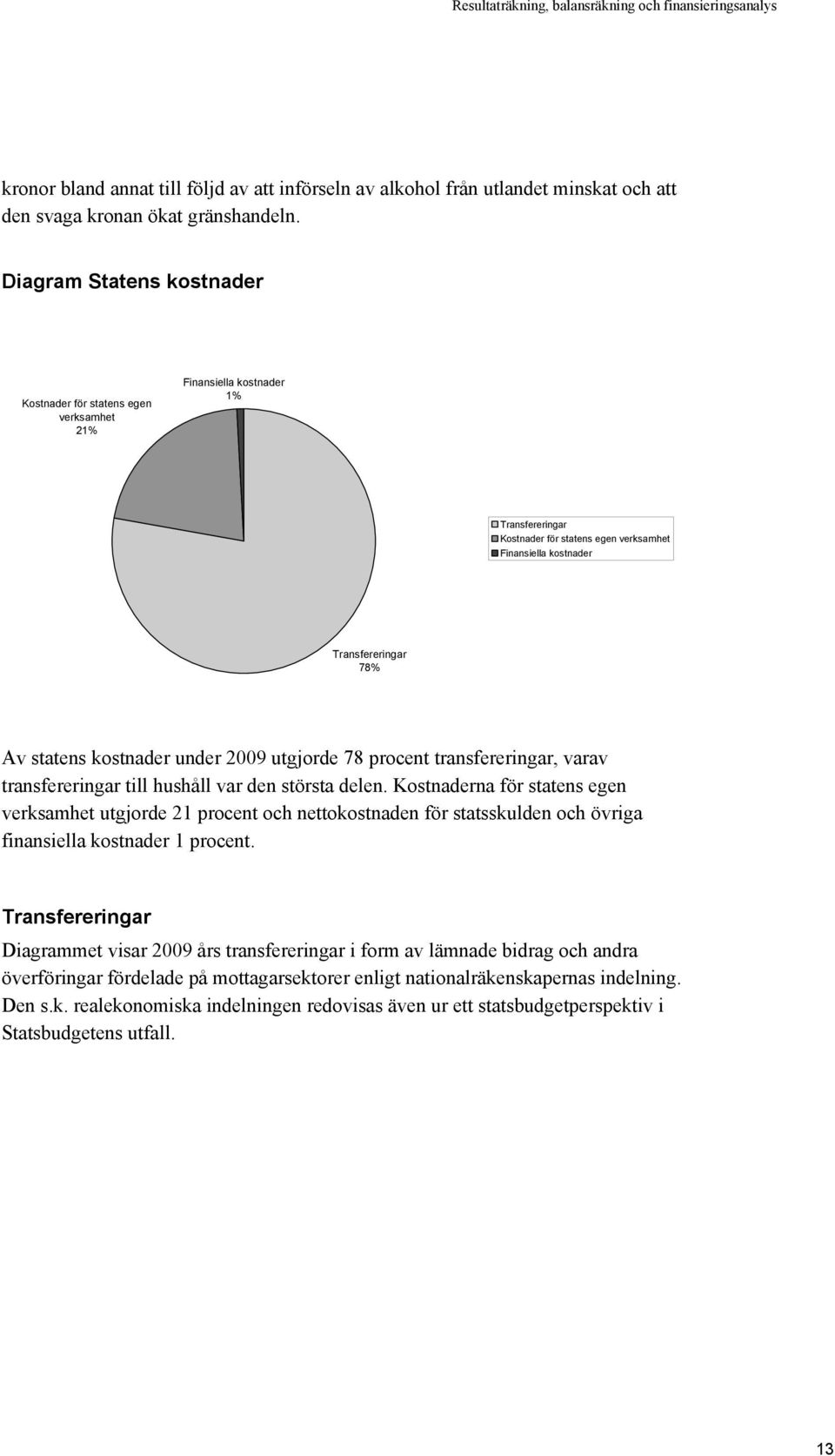 kostnader under 2009 utgjorde 78 procent transfereringar, varav transfereringar till hushåll var den största delen.