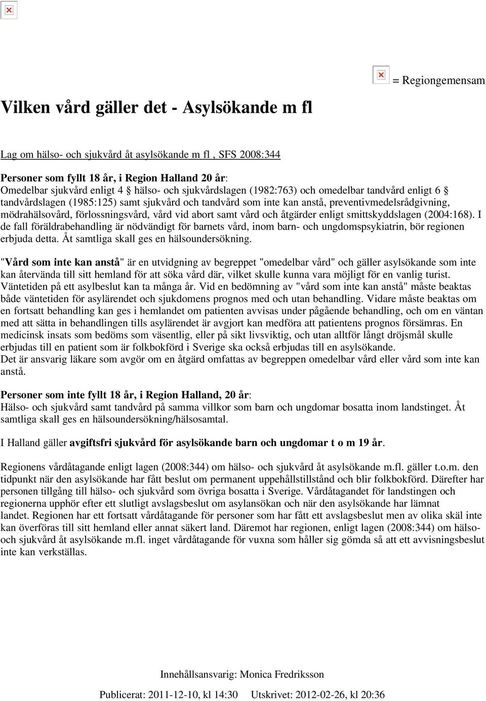 vid abort samt vård och åtgärder enligt smittskyddslagen (2004:168). I de fall föräldrabehandling är nödvändigt för barnets vård, inom barn- och ungdomspsykiatrin, bör regionen erbjuda detta.