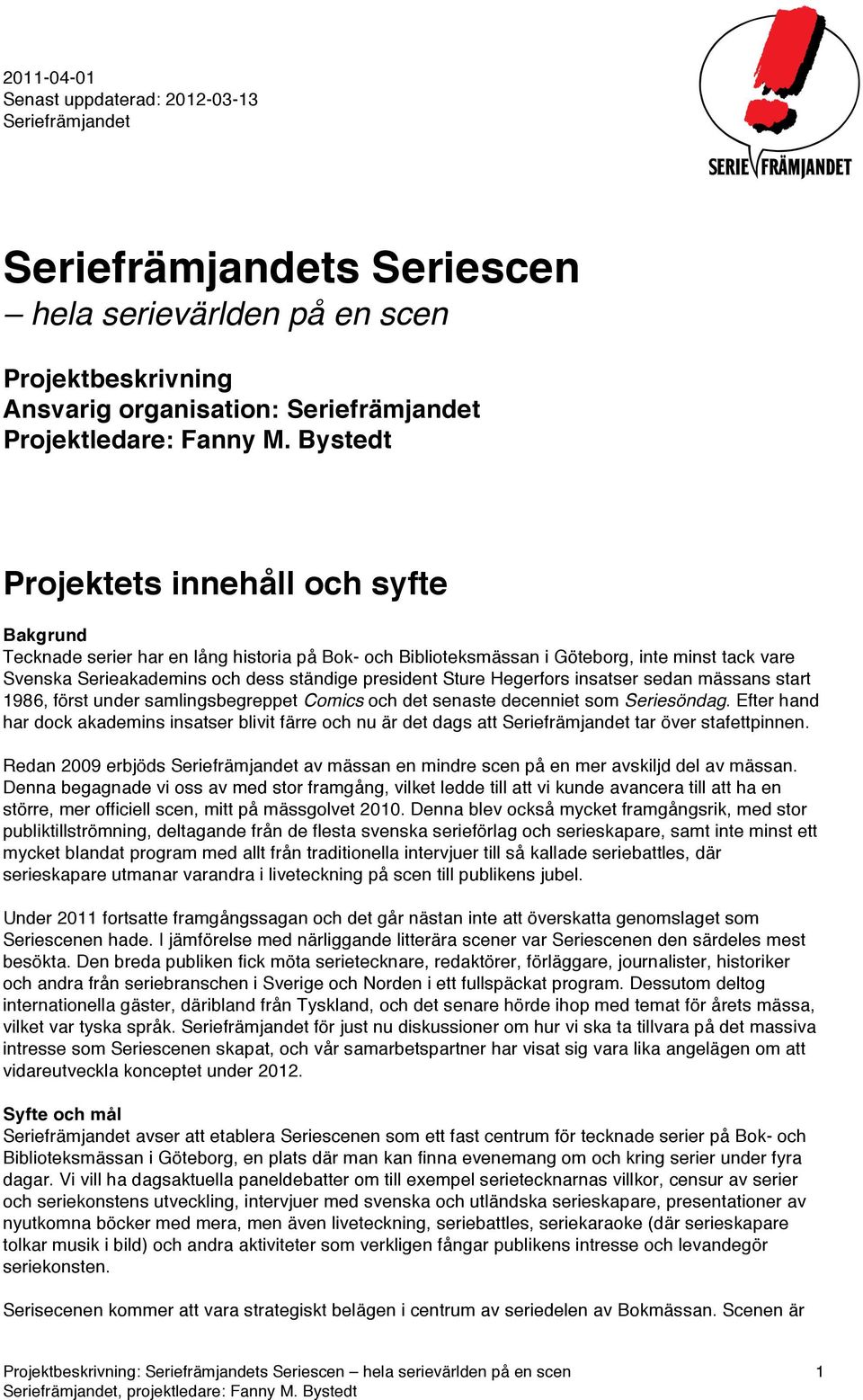 Sture Hegerfors insatser sedan mässans start 1986, först under samlingsbegreppet Comics och det senaste decenniet som Seriesöndag.