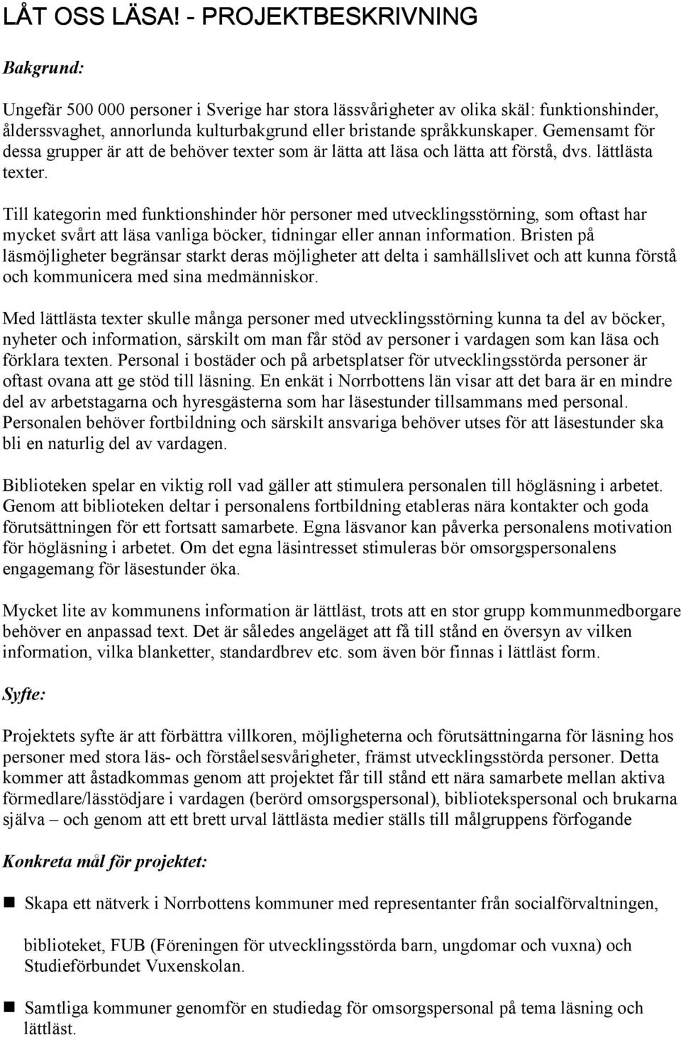 Gemensamt för dessa grupper är att de behöver texter som är lätta att läsa och lätta att förstå, dvs. lättlästa texter.