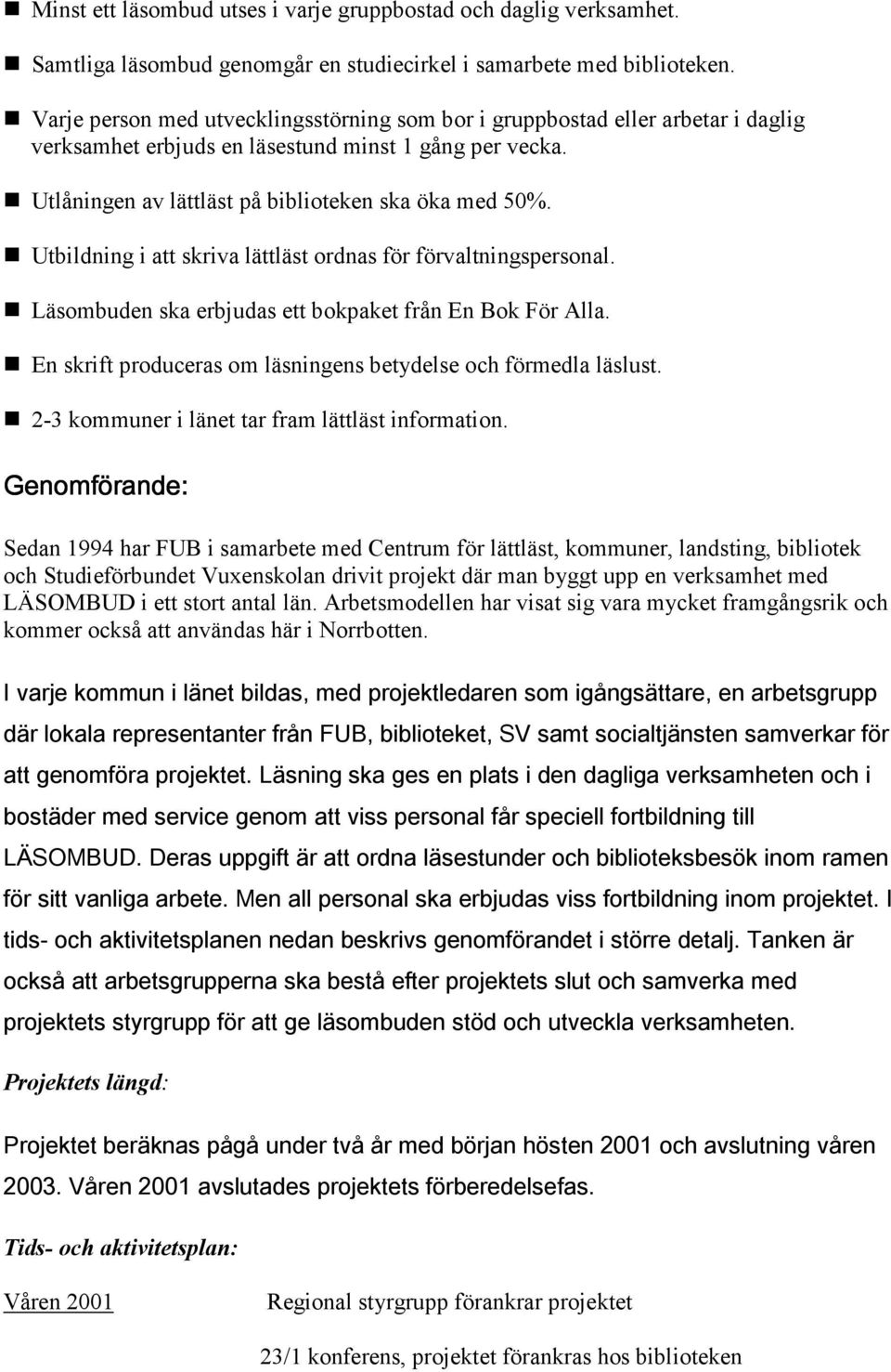 Utbildning i att skriva lättläst ordnas för förvaltningspersonal. Läsombuden ska erbjudas ett bokpaket från En Bok För Alla. En skrift produceras om läsningens betydelse och förmedla läslust.