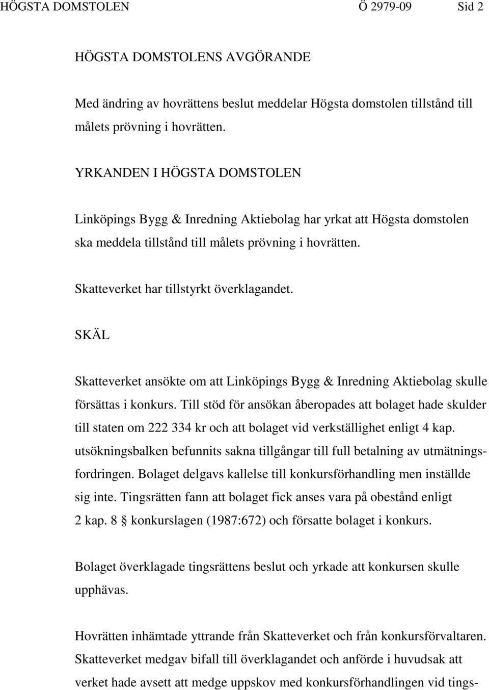 SKÄL Skatteverket ansökte om att Linköpings Bygg & Inredning Aktiebolag skulle försättas i konkurs.