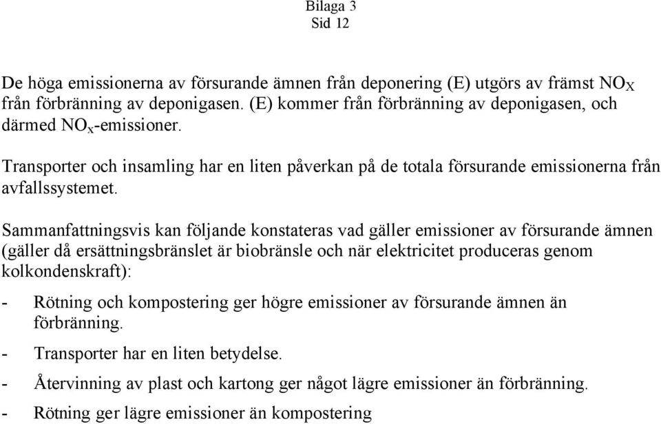 Sammanfattningsvis kan följande konstateras vad gäller emissioner av försurande ämnen (gäller då ersättningsbränslet är biobränsle och när elektricitet produceras genom