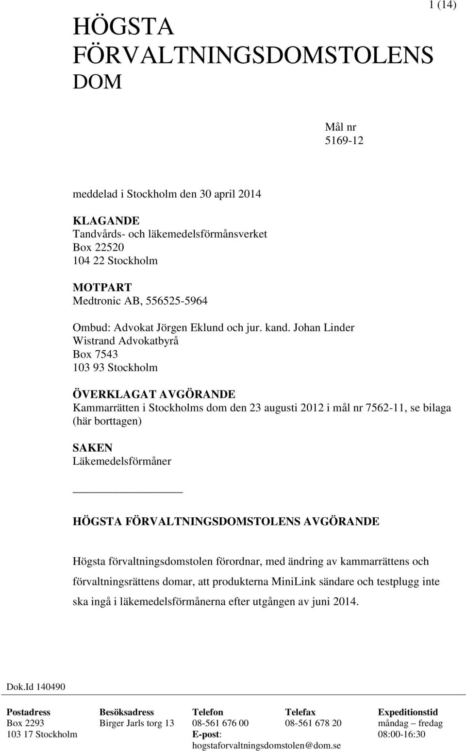 Johan Linder Wistrand Advokatbyrå Box 7543 103 93 Stockholm ÖVERKLAGAT AVGÖRANDE Kammarrätten i Stockholms dom den 23 augusti 2012 i mål nr 7562-11, se bilaga (här borttagen) SAKEN Läkemedelsförmåner