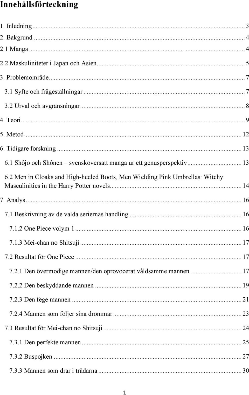 .. 14 7. Analys... 16 7.1 Beskrivning av de valda seriernas handling... 16 7.1.2 One Piece volym 1... 16 7.1.3 Mei-chan no Shitsuji... 17 7.2 Resultat för One Piece... 17 7.2.1 Den övermodige mannen/den oprovocerat våldsamme mannen.