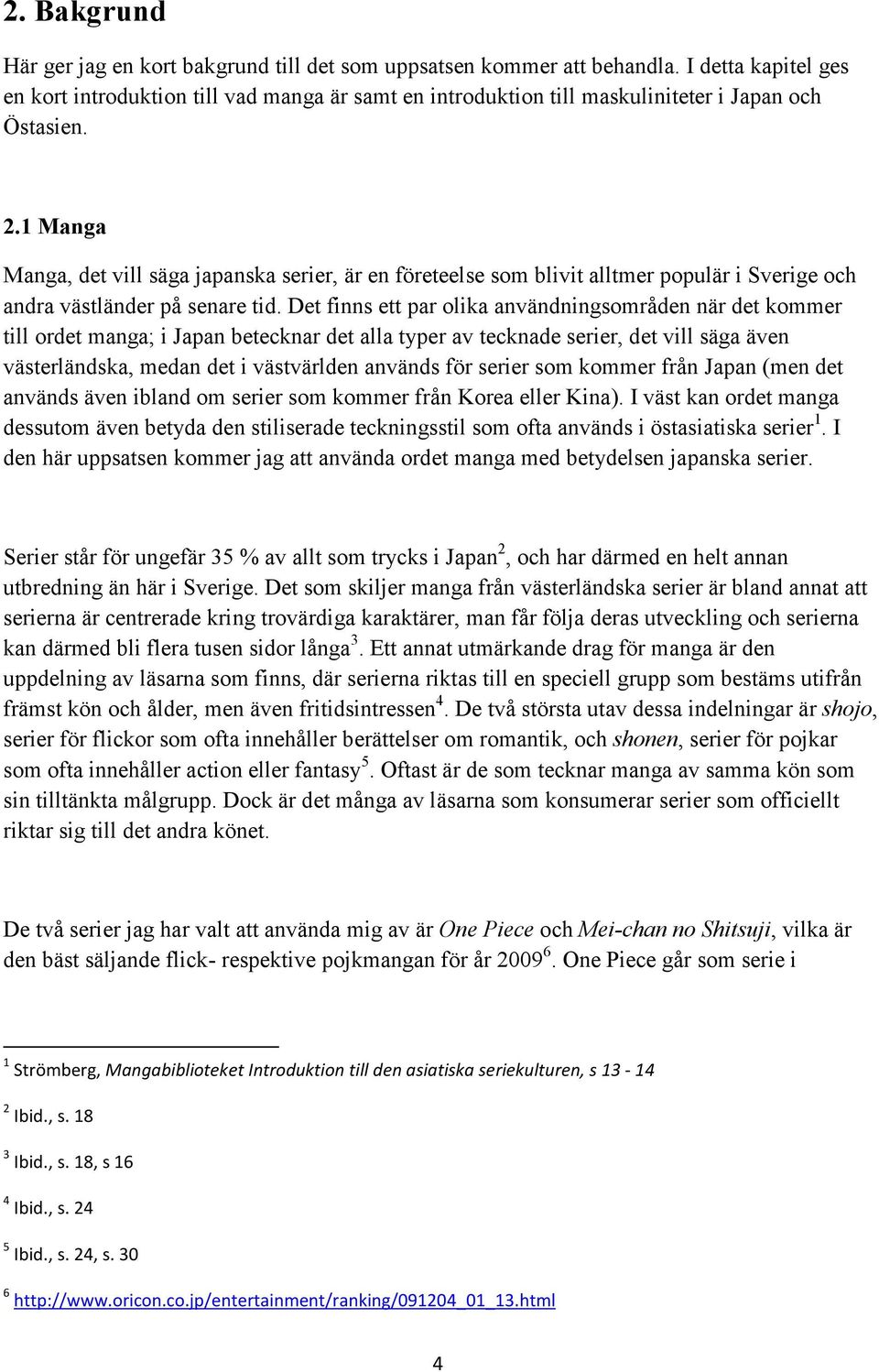 1 Manga Manga, det vill säga japanska serier, är en företeelse som blivit alltmer populär i Sverige och andra västländer på senare tid.