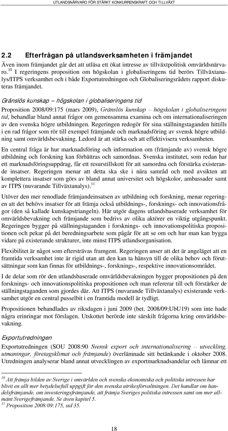 Gränslös kunskap högskolan i globaliseringens tid Proposition 2008/09:175 (mars 2009), Gränslös kunskap högskolan i globaliseringens tid, behandlar bland annat frågor om gemensamma examina och om