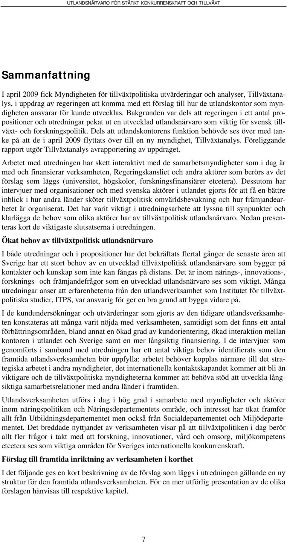 Bakgrunden var dels att regeringen i ett antal propositioner och utredningar pekat ut en utvecklad utlandsnärvaro som viktig för svensk tillväxt- och forskningspolitik.