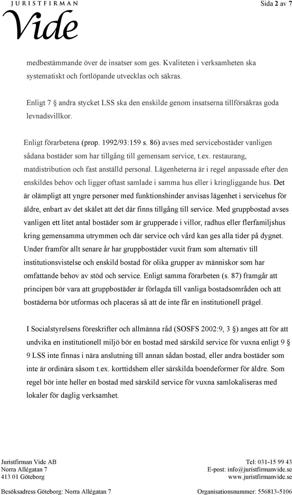 86) avses med servicebostäder vanligen sådana bostäder som har tillgång till gemensam service, t.ex. restaurang, matdistribution och fast anställd personal.