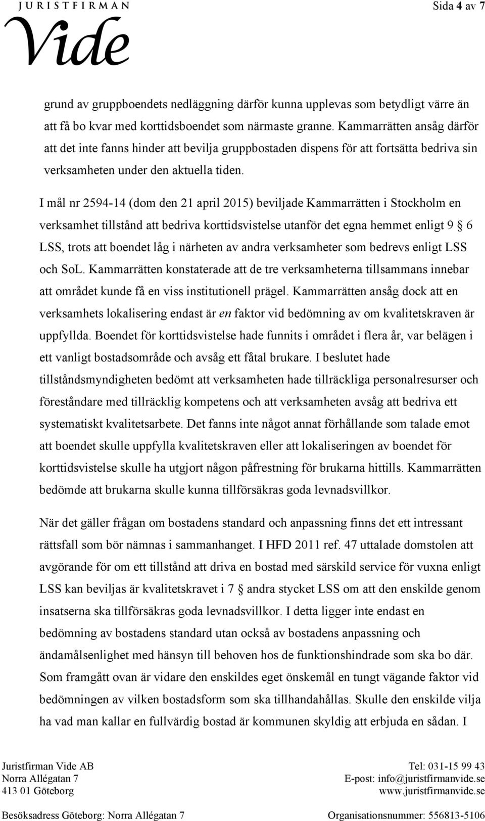 I mål nr 2594-14 (dom den 21 april 2015) beviljade Kammarrätten i Stockholm en verksamhet tillstånd att bedriva korttidsvistelse utanför det egna hemmet enligt 9 6 LSS, trots att boendet låg i