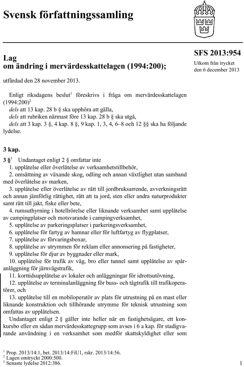 28 b ska upphöra att gälla, dels att rubriken närmast före 13 kap. 28 b ska utgå, dels att 3 kap. 3, 4 kap. 8, 9 kap. 1, 3, 4, 6 8 och 12 ska ha följande lydelse. 3 kap. 3 3 Undantaget enligt 2 omfattar inte 1.