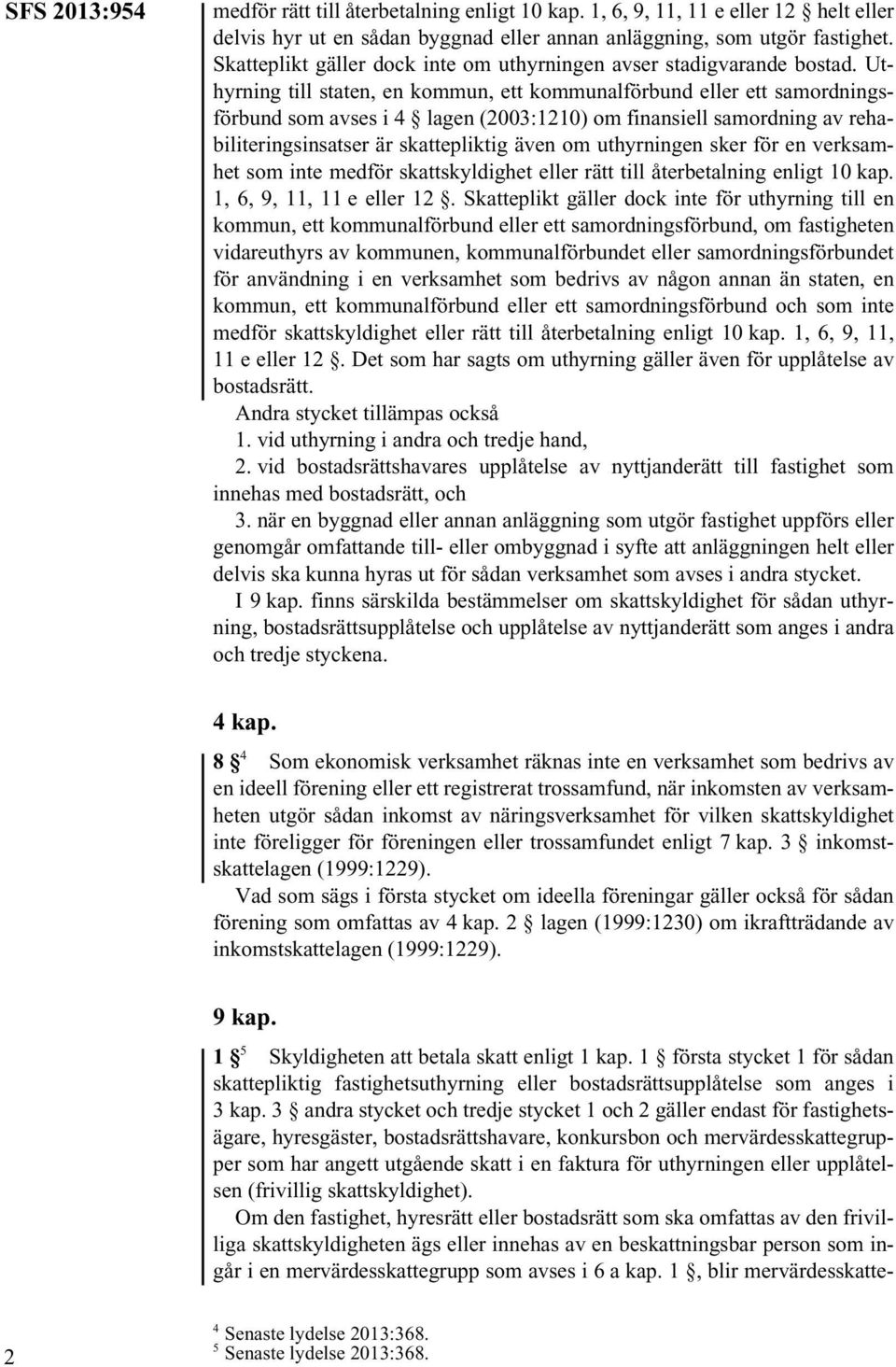 Uthyrning till staten, en kommun, ett kommunalförbund eller ett samordningsförbund som avses i 4 lagen (2003:1210) om finansiell samordning av rehabiliteringsinsatser är skattepliktig även om