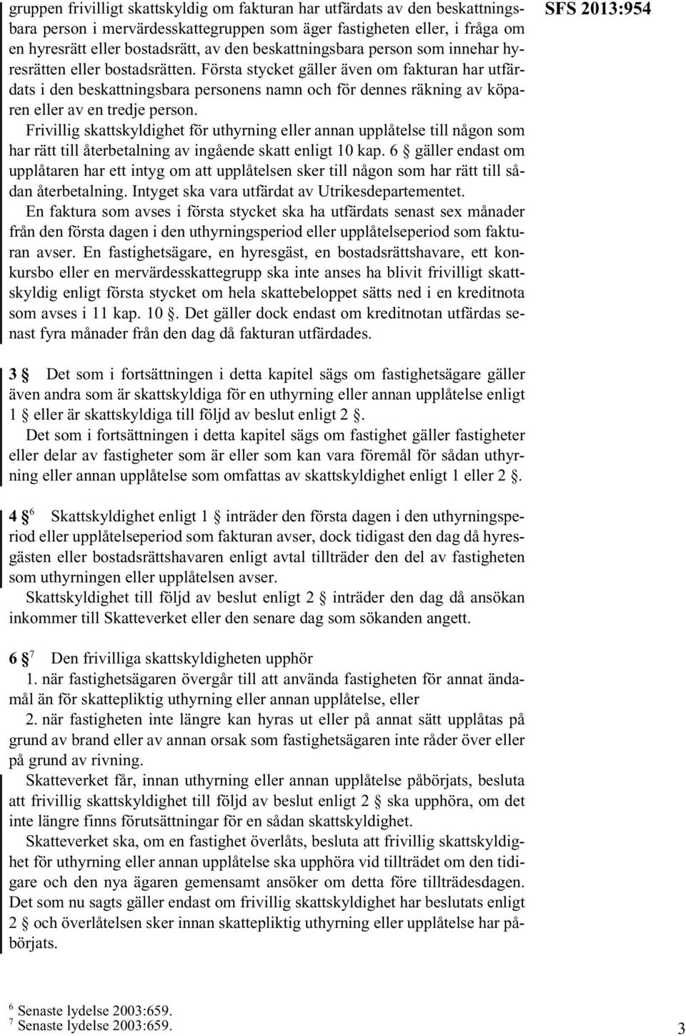 Första stycket gäller även om fakturan har utfärdats i den beskattningsbara personens namn och för dennes räkning av köparen eller av en tredje person.