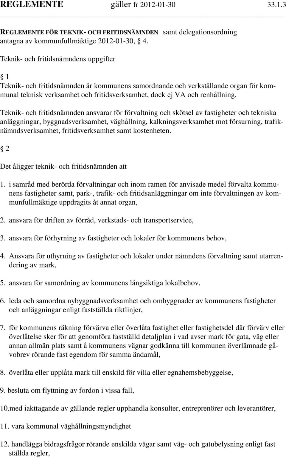 Teknik- och fritidsnämnden ansvarar för förvaltning och skötsel av fastigheter och tekniska anläggningar, byggnadsverksamhet, väghållning, kalkningsverksamhet mot försurning, trafiknämndsverksamhet,