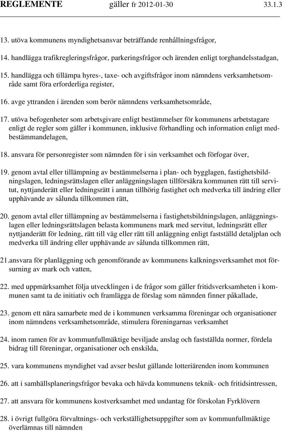 utöva befogenheter som arbetsgivare enligt bestämmelser för kommunens arbetstagare enligt de regler som gäller i kommunen, inklusive förhandling och information enligt medbestämmandelagen, 18.