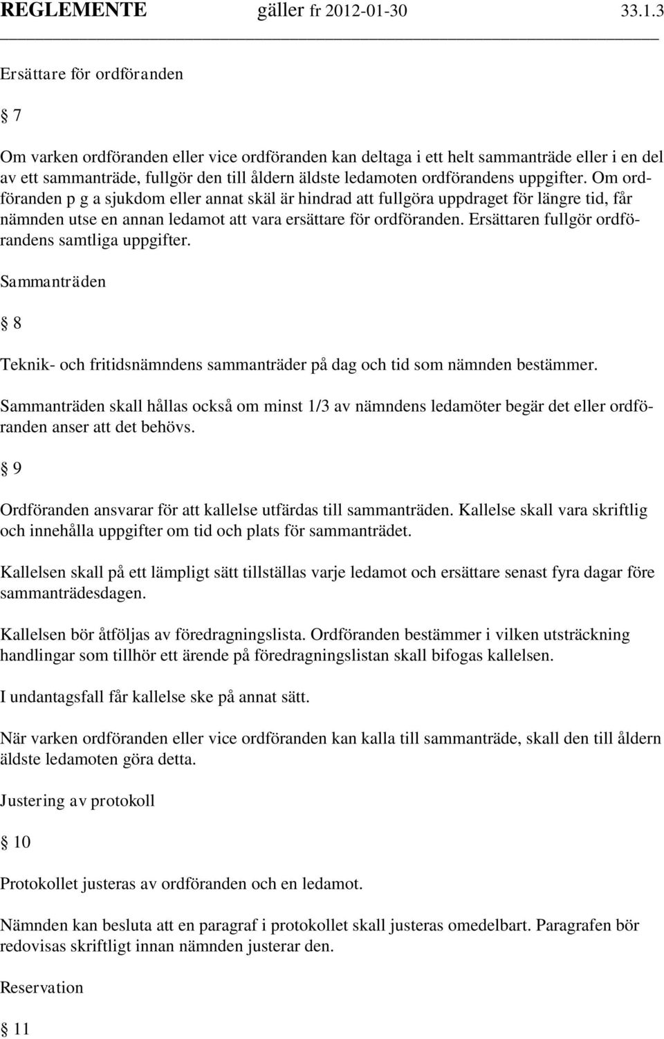 Ersättaren fullgör ordförandens samtliga uppgifter. Sammanträden 8 Teknik- och fritidsnämndens sammanträder på dag och tid som nämnden bestämmer.