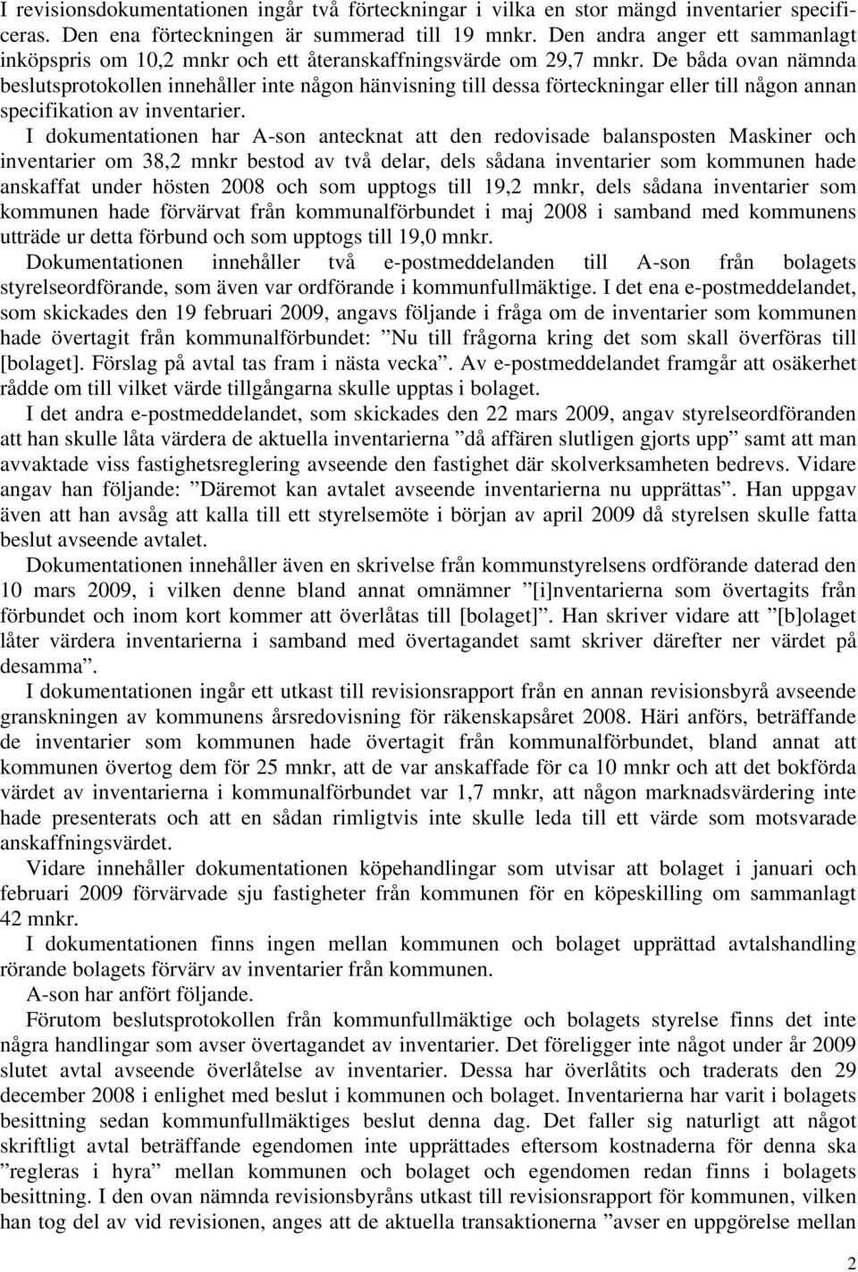 De båda ovan nämnda beslutsprotokollen innehåller inte någon hänvisning till dessa förteckningar eller till någon annan specifikation av inventarier.