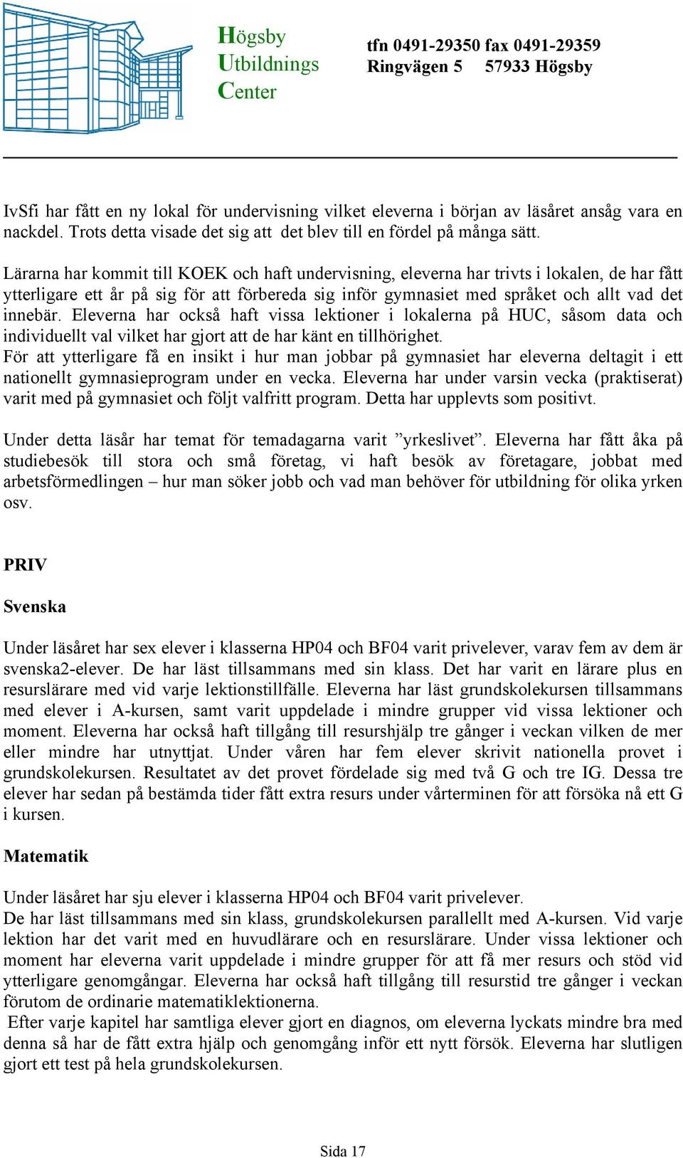 Eleverna har också haft vissa lektioner i lokalerna på HUC, såsom data och individuellt val vilket har gjort att de har känt en tillhörighet.