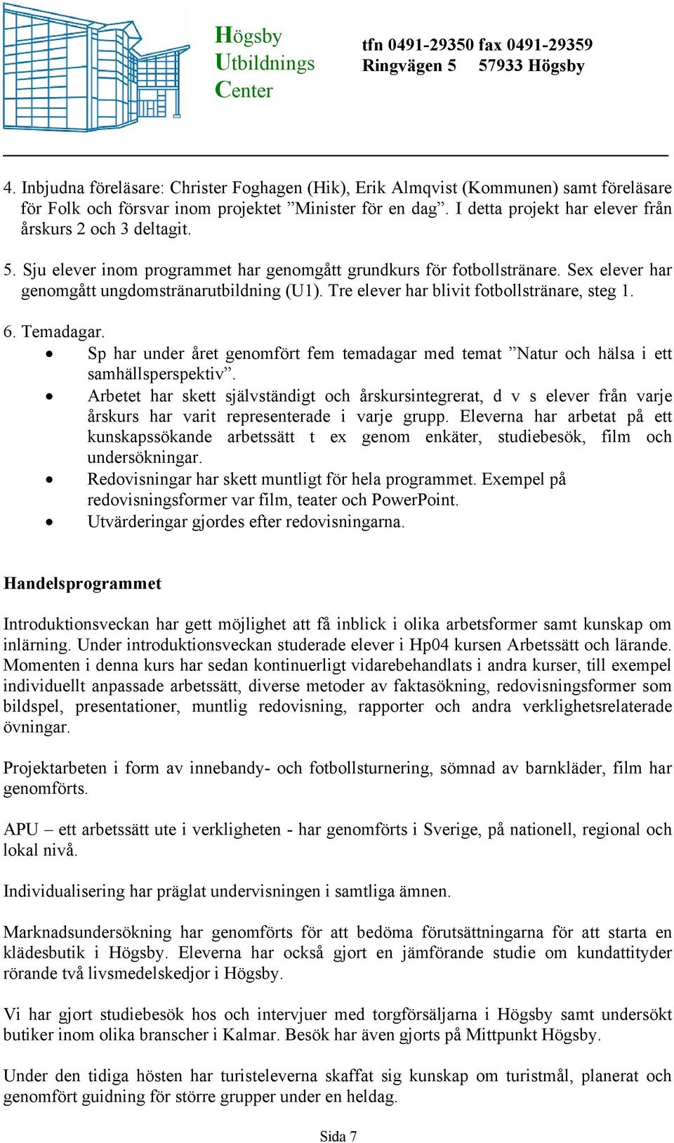 Tre elever har blivit fotbollstränare, steg 1. 6. Temadagar. Sp har under året genomfört fem temadagar med temat Natur och hälsa i ett samhällsperspektiv.
