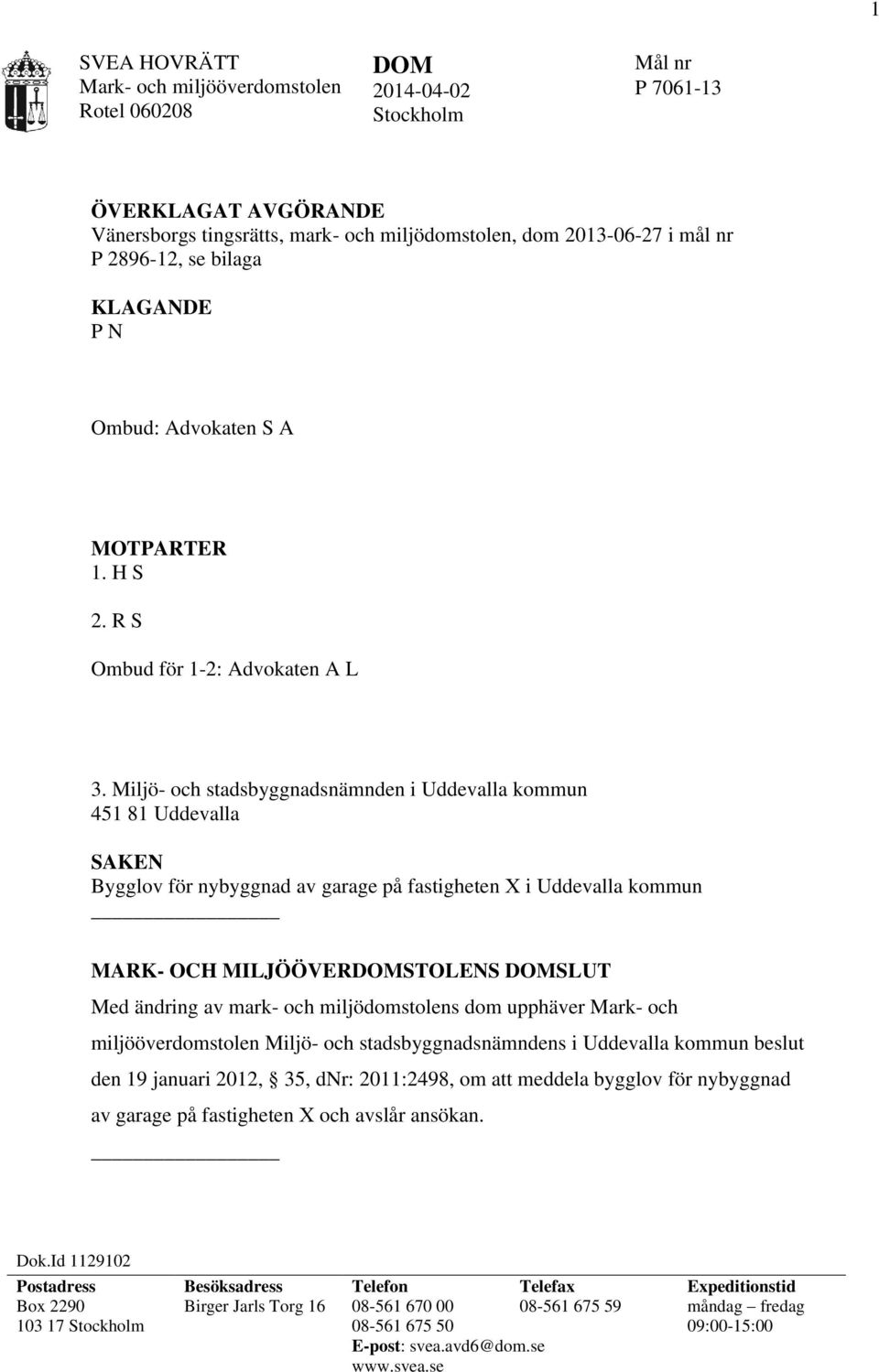 Miljö- och stadsbyggnadsnämnden i Uddevalla kommun 451 81 Uddevalla SAKEN Bygglov för nybyggnad av garage på fastigheten X i Uddevalla kommun MARK- OCH MILJÖÖVERDOMSTOLENS DOMSLUT Med ändring av