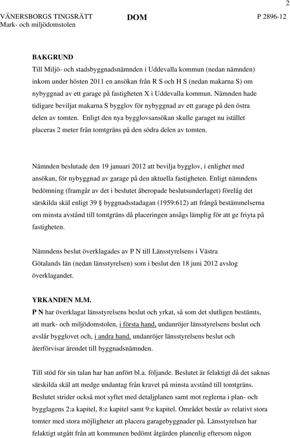 Enligt den nya bygglovsansökan skulle garaget nu istället placeras 2 meter från tomtgräns på den södra delen av tomten.