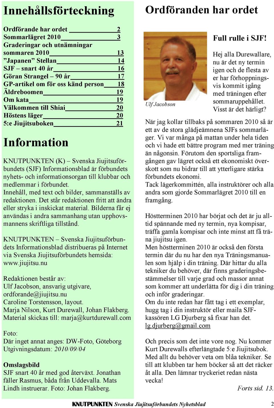 och informationsorgan till klubbar och medlemmar i förbundet. Innehåll, med text och bilder, sammanställs av redaktionen. Det står redaktionen fritt att ändra eller stryka i inskickat material.