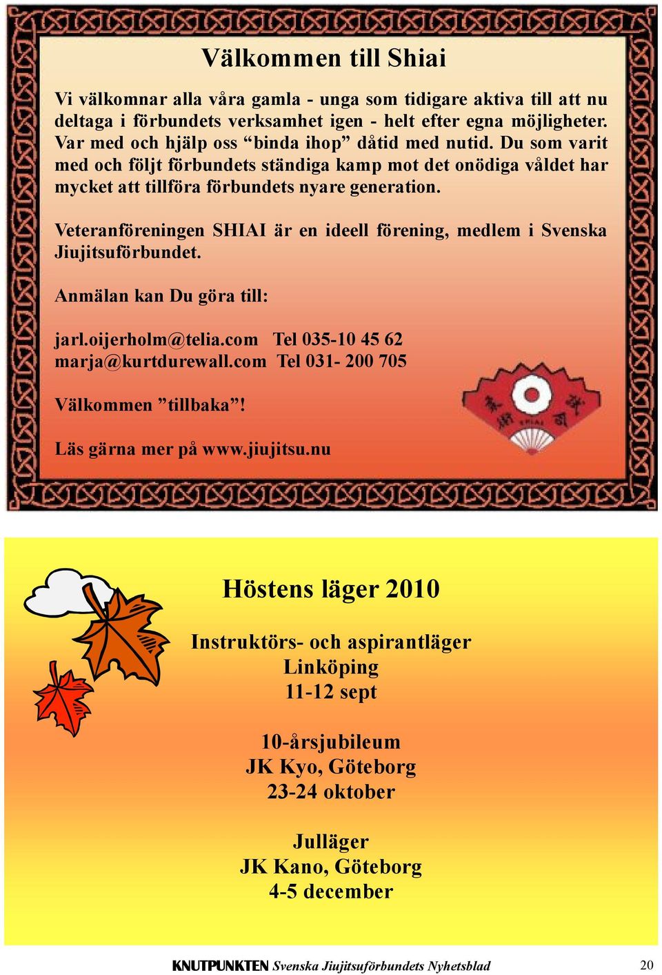 Veteranföreningen SHIAI är en ideell förening, medlem i Svenska Jiujitsuförbundet. Anmälan kan Du göra till: jarl.oijerholm@telia.com Tel 035-10 45 62 marja@kurtdurewall.