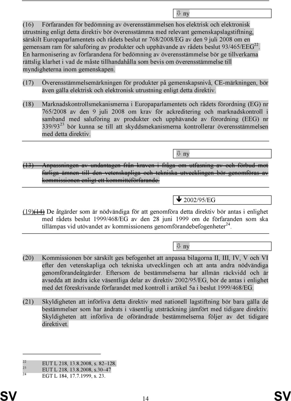 En harmonisering av förfarandena för bedömning av överensstämmelse bör ge tillverkarna rättslig klarhet i vad de måste tillhandahålla som bevis om överensstämmelse till myndigheterna inom gemenskapen.