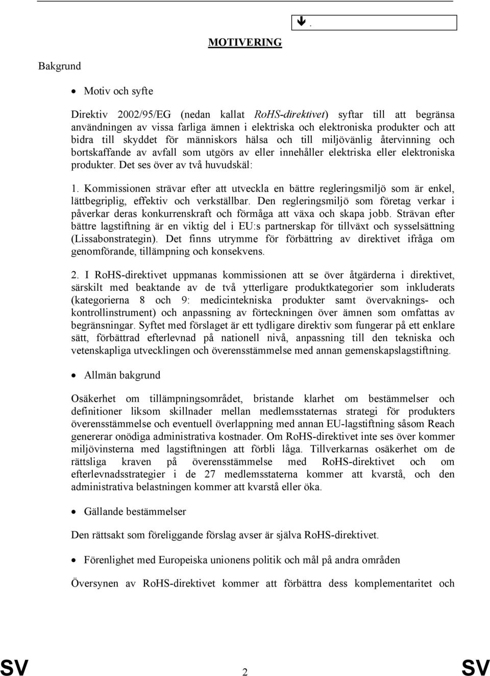 skyddet för människors hälsa och till miljövänlig återvinning och bortskaffande av avfall som utgörs av eller innehåller elektriska eller elektroniska produkter. Det ses över av två huvudskäl: 1.