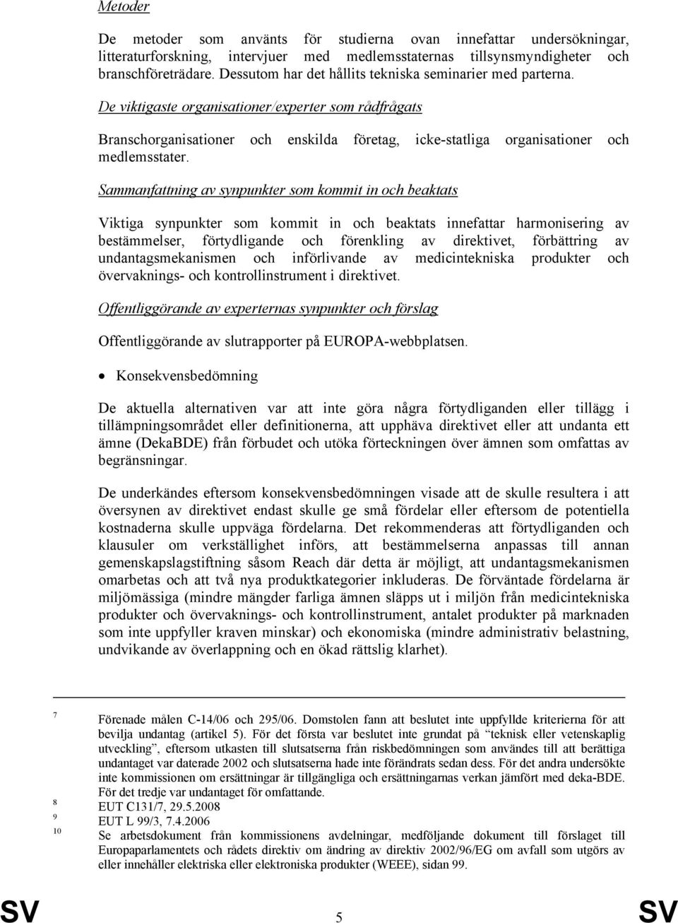 223 De viktigaste organisationer/experter som rådfrågats Branschorganisationer och enskilda företag, icke-statliga organisationer och medlemsstater.