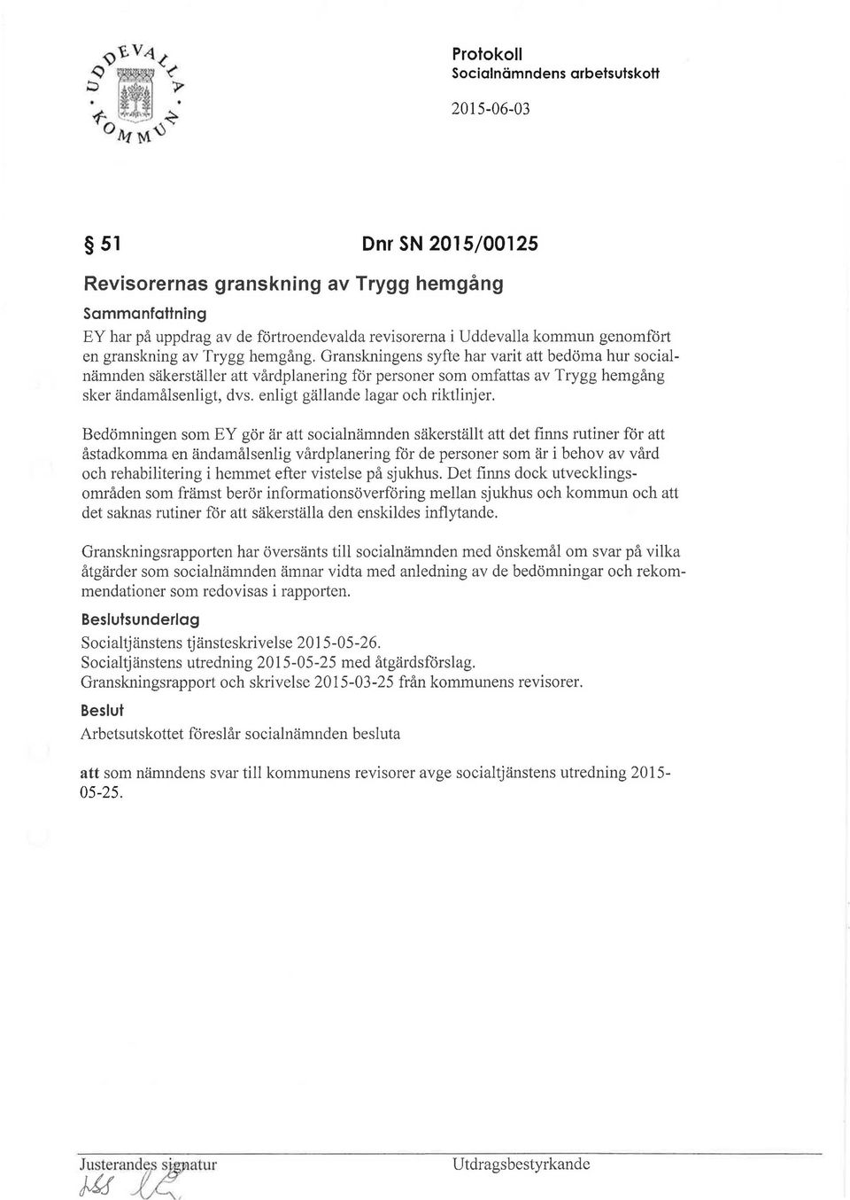 Bedömningen som EY gör är att socialnämnden säkerställt att det finns rutiner för att åstadkomma en ändamålsenlig vårdplanering för de personer som är i behov av vård och rehabilitering i hemmet