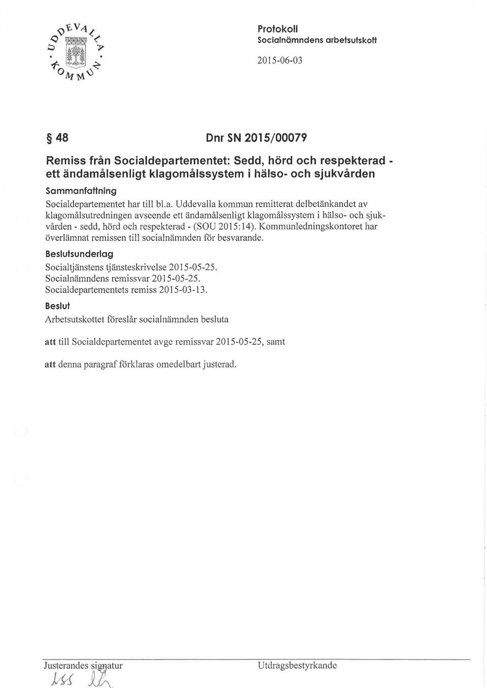 Kommunledningskontoret har överlämnat remissen till socialnämnden för besvarande. sunderlag Socialtjänstens tjänsteskrivelse 2015-05-25. Socialnämndens remissvar 2015-05-25.