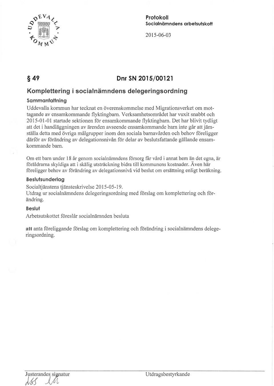 Det har blivit tydligt att det i handläggningen av ärenden avseende ensamkommande barn inte går att jämställa detta med övriga målgrupper inom den sociala barnavården och behov föreligger därför av