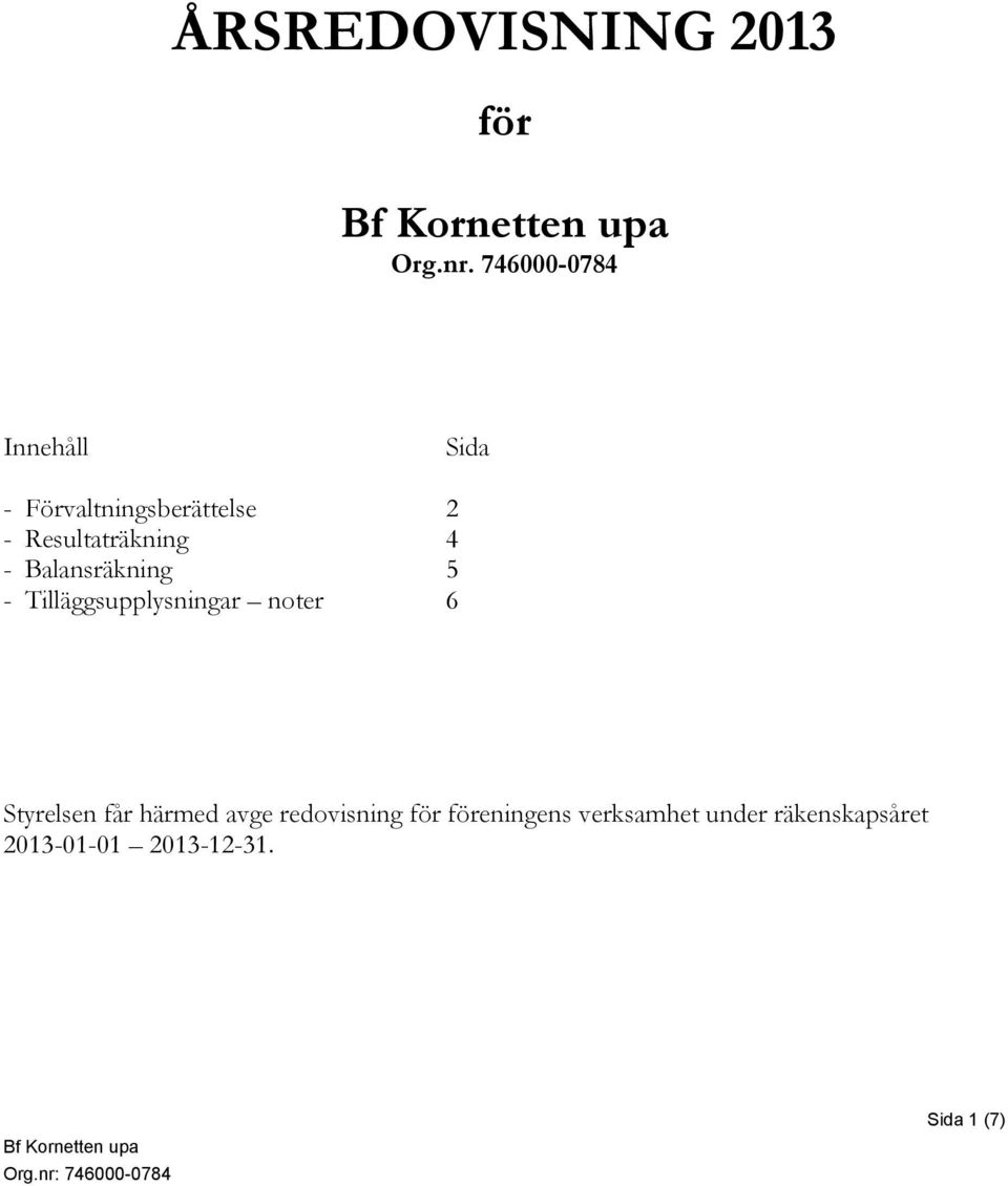 - Balansräkning 5 - Tilläggsupplysningar noter 6 Styrelsen får härmed