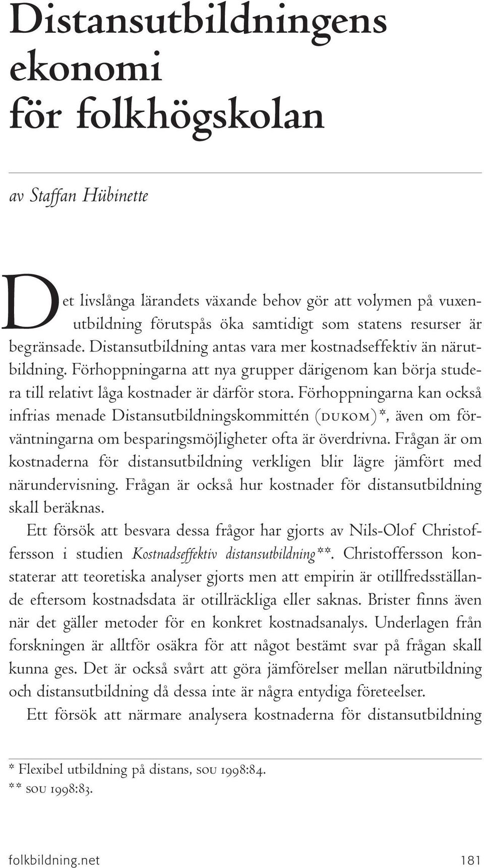 Förhoppningarna kan också infrias menade Distansutbildningskommittén (dukom) *, även om förväntningarna om besparingsmöjligheter ofta är överdrivna.