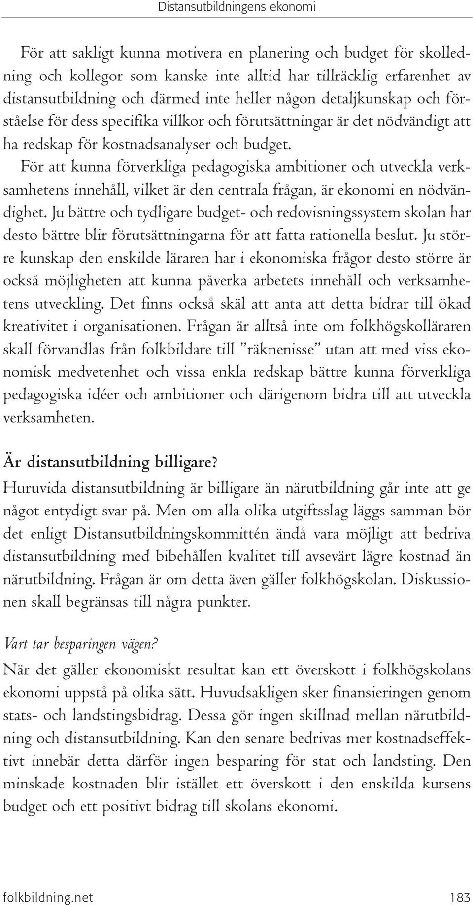 För att kunna förverkliga pedagogiska ambitioner och utveckla verksamhetens innehåll, vilket är den centrala frågan, är ekonomi en nödvändighet.