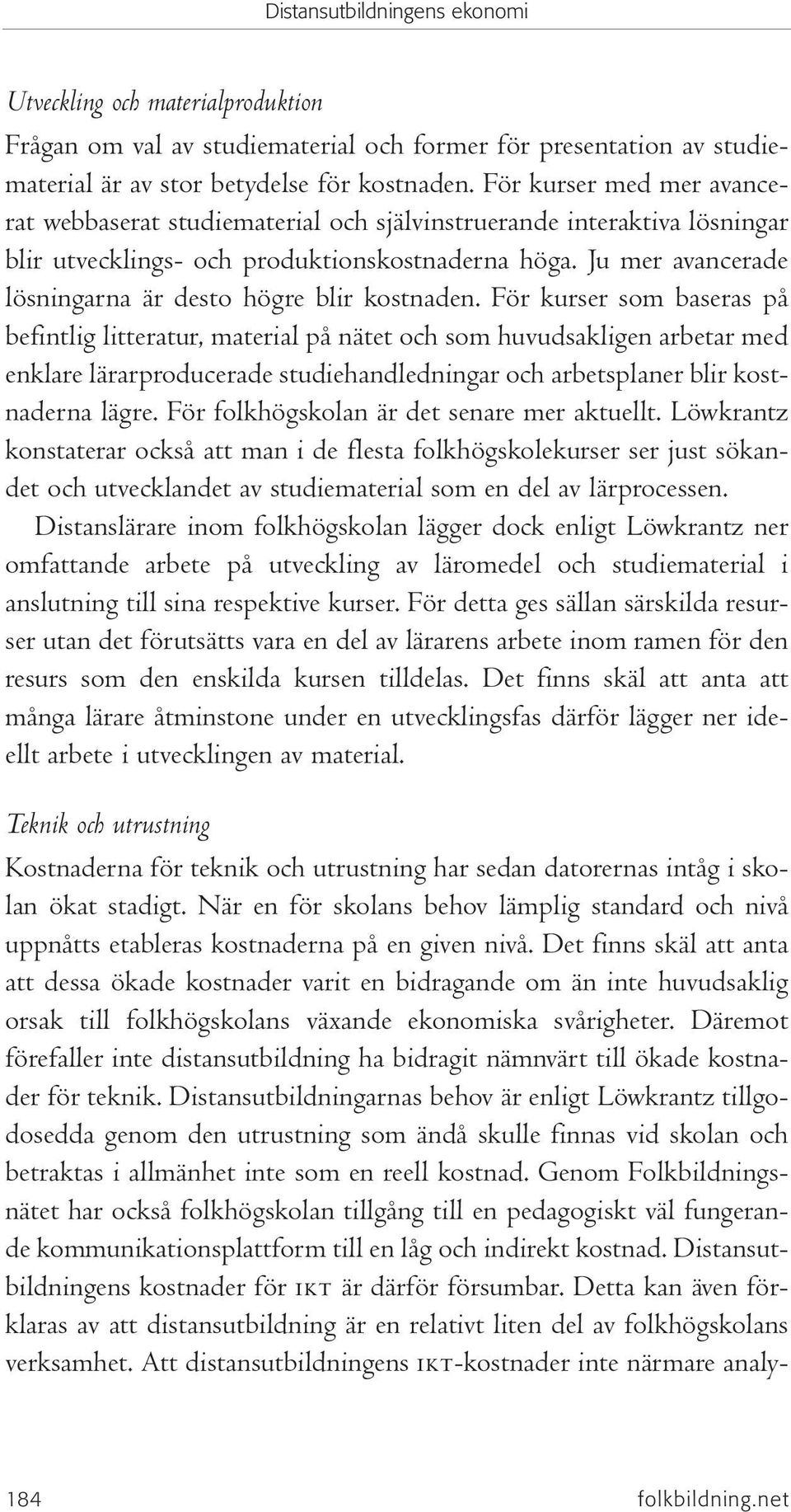 Ju mer avancerade lösningarna är desto högre blir kostnaden.
