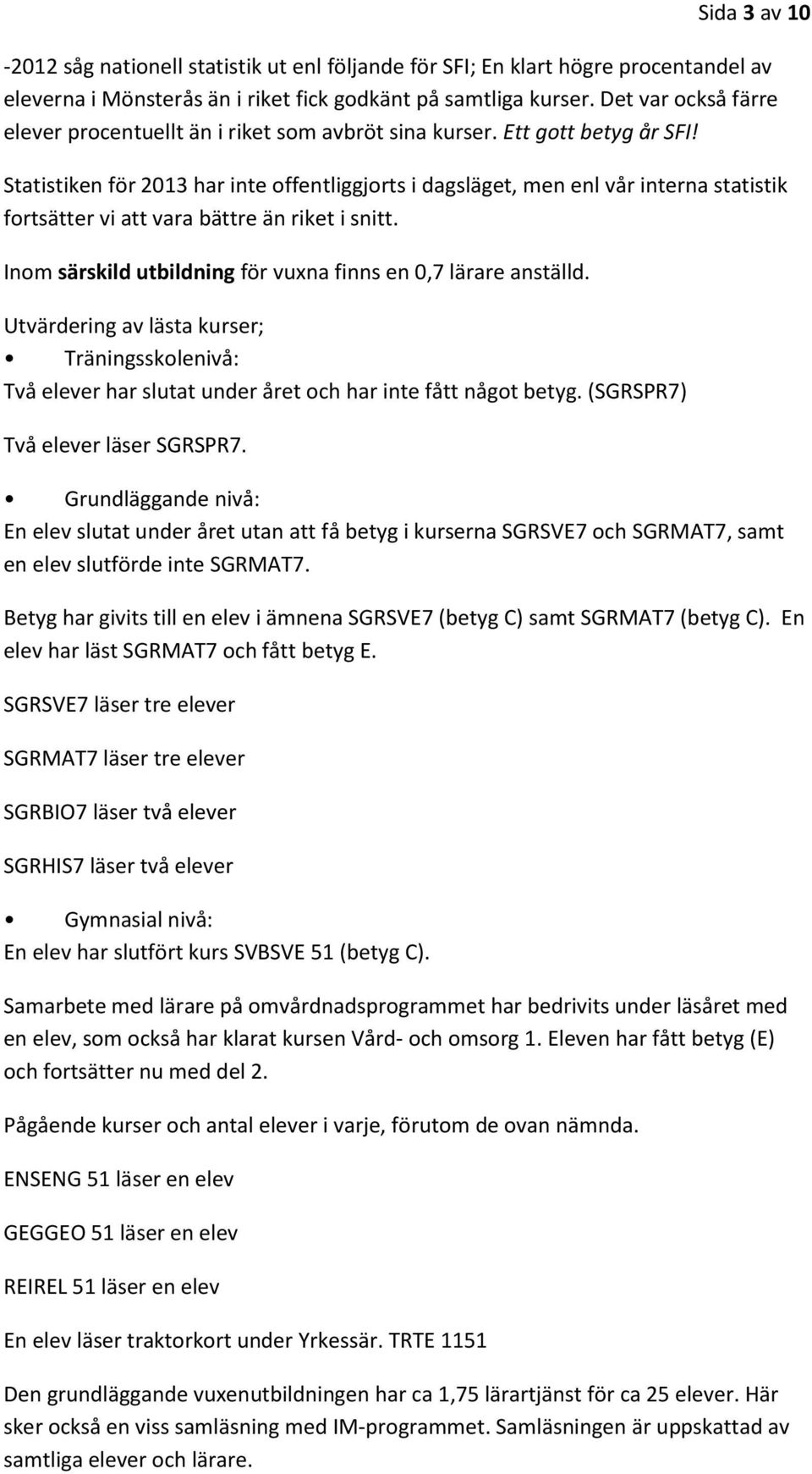 Statistiken för 2013 har inte offentliggjorts i dagsläget, men enl vår interna statistik fortsätter vi att vara bättre än riket i snitt.