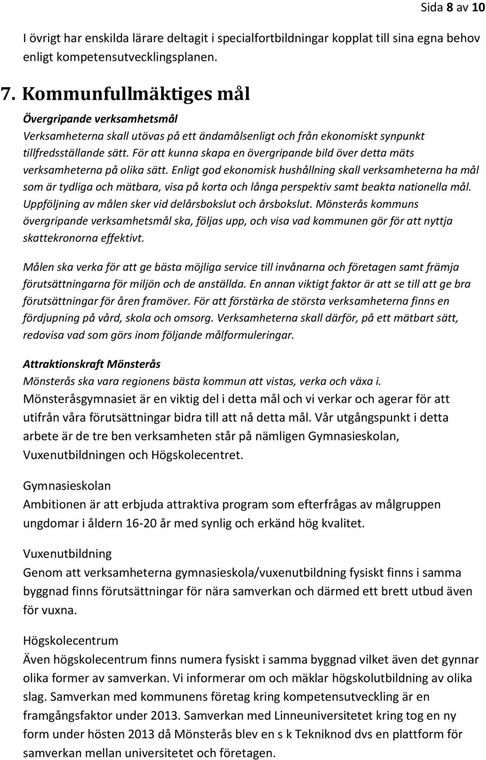 För att kunna skapa en övergripande bild över detta mäts verksamheterna på olika sätt.