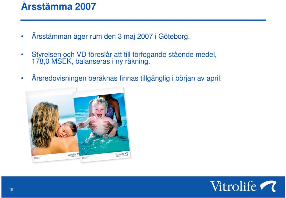 Styrelsen och VD föreslår att till förfogande stående