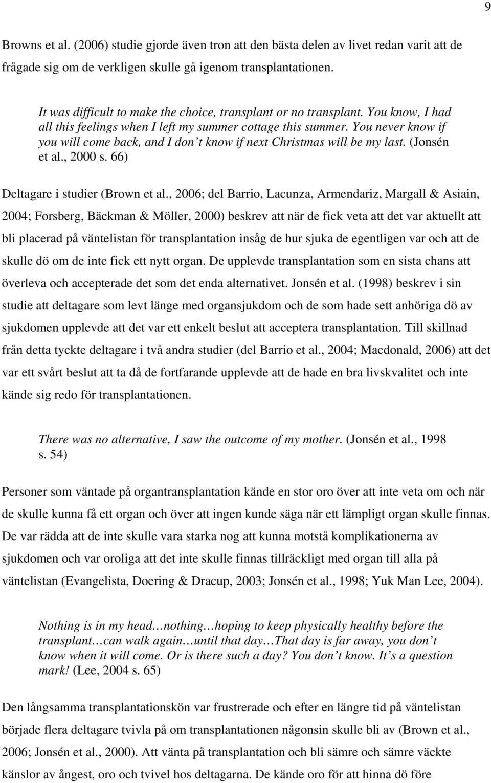 You never know if you will come back, and I don t know if next Christmas will be my last. (Jonsén et al., 2000 s. 66) Deltagare i studier (Brown et al.