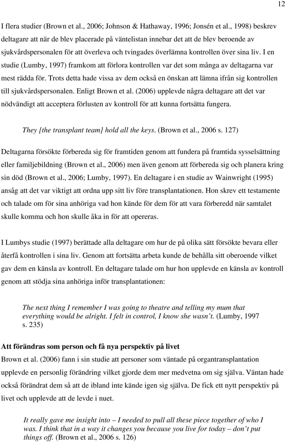 I en studie (Lumby, 1997) framkom att förlora kontrollen var det som många av deltagarna var mest rädda för.