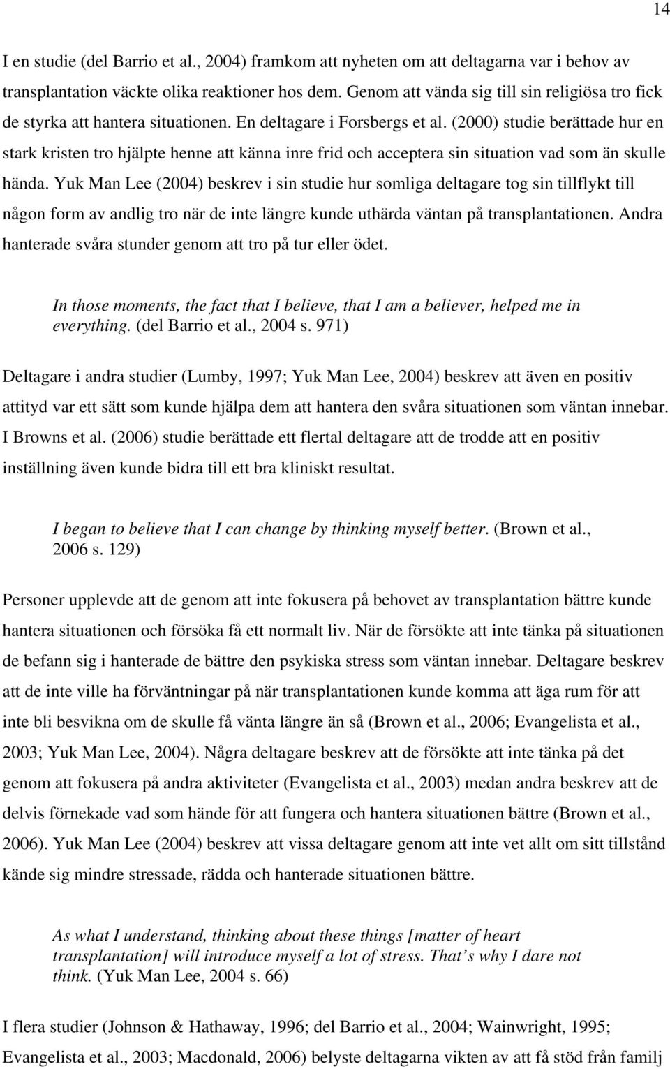 (2000) studie berättade hur en stark kristen tro hjälpte henne att känna inre frid och acceptera sin situation vad som än skulle hända.