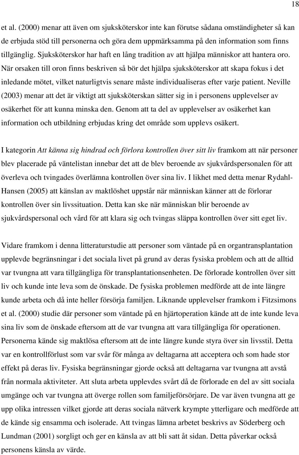 När orsaken till oron finns beskriven så bör det hjälpa sjuksköterskor att skapa fokus i det inledande mötet, vilket naturligtvis senare måste individualiseras efter varje patient.