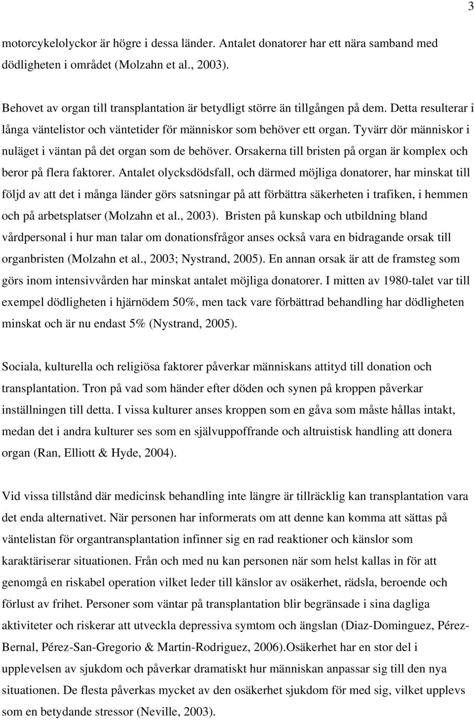 Tyvärr dör människor i nuläget i väntan på det organ som de behöver. Orsakerna till bristen på organ är komplex och beror på flera faktorer.