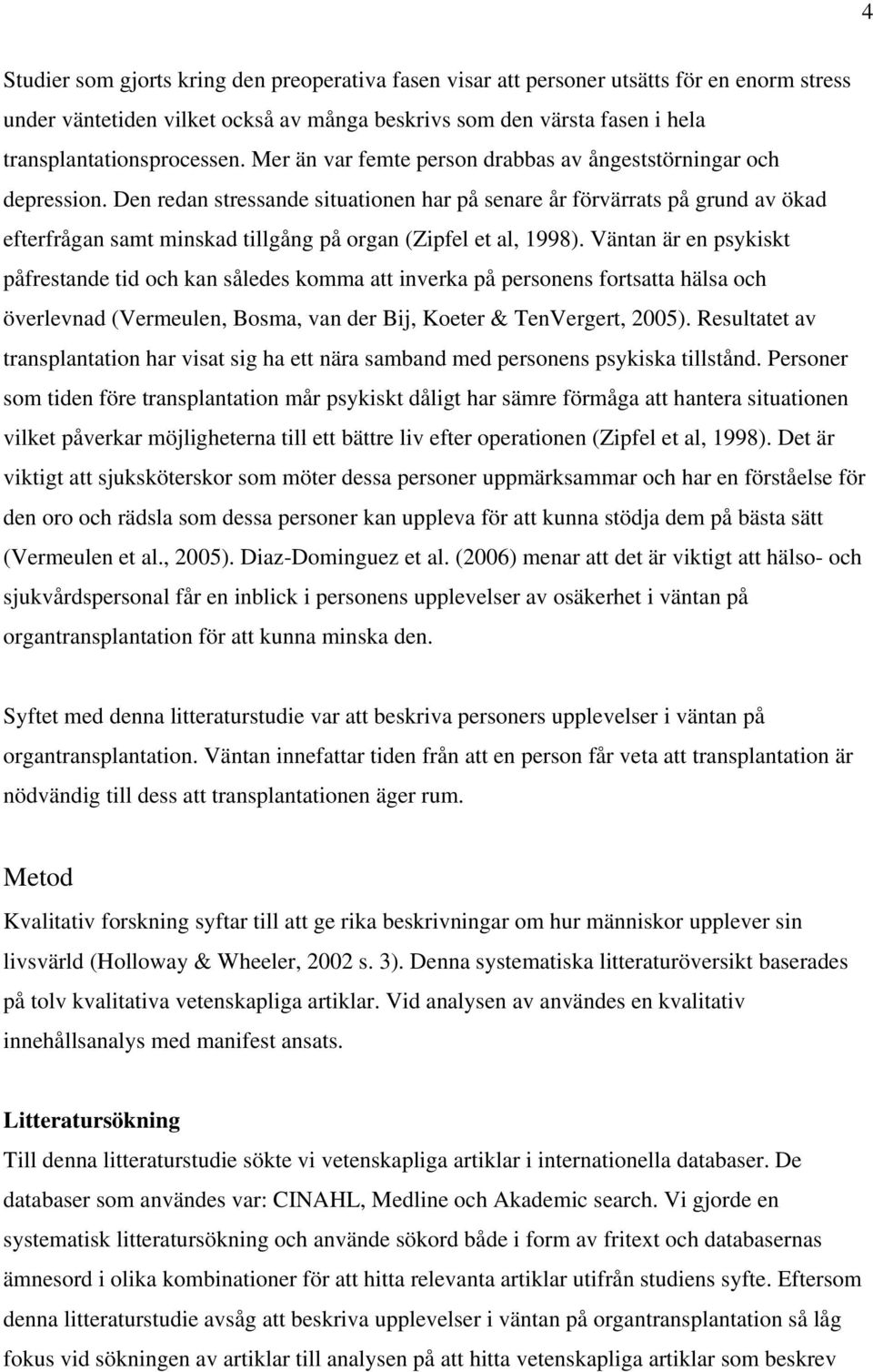 Den redan stressande situationen har på senare år förvärrats på grund av ökad efterfrågan samt minskad tillgång på organ (Zipfel et al, 1998).