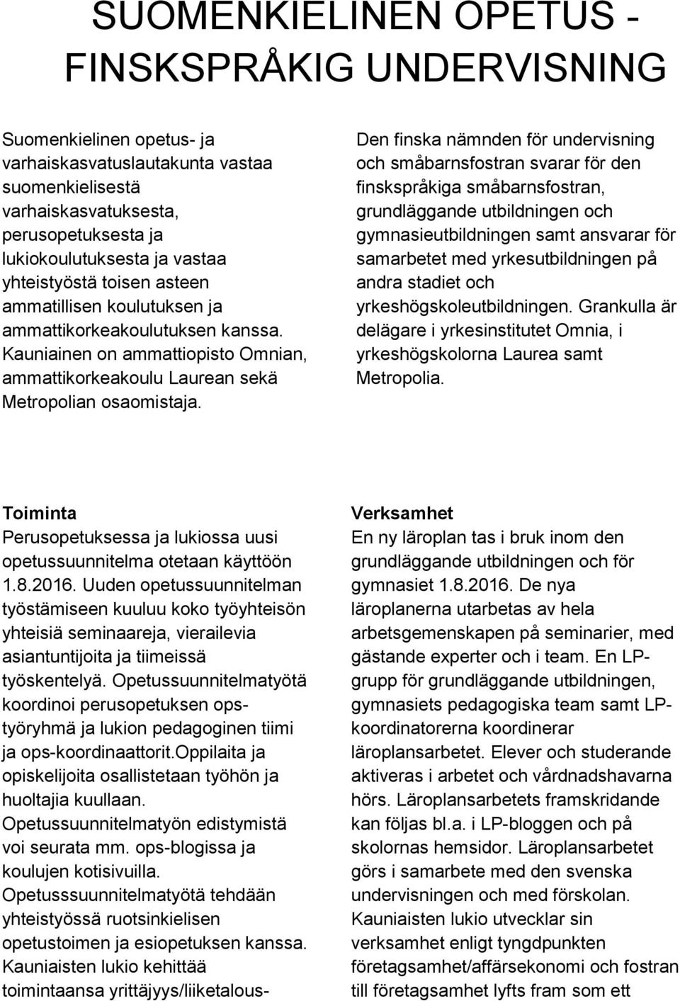 Den finska nämnden för undervisning och småbarnsfostran svarar för den finskspråkiga småbarnsfostran, grundläggande utbildningen och gymnasieutbildningen samt ansvarar för samarbetet med