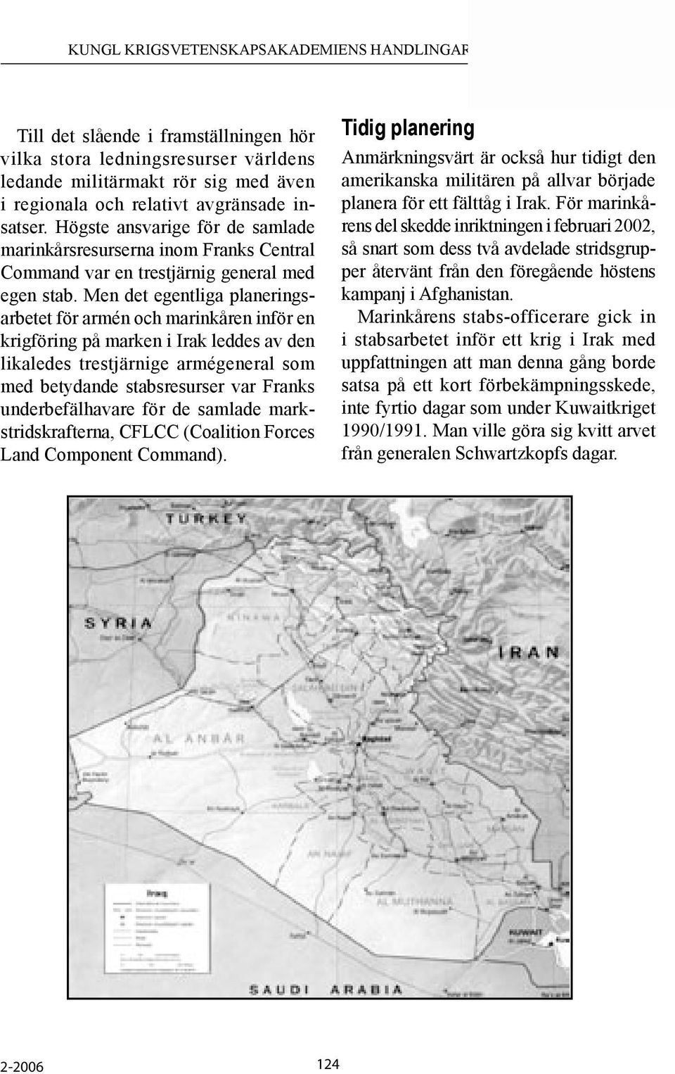 Men det egentliga planeringsarbetet för armén och marinkåren inför en krigföring på marken i Irak leddes av den likaledes trestjärnige armégeneral som med betydande stabsresurser var Franks