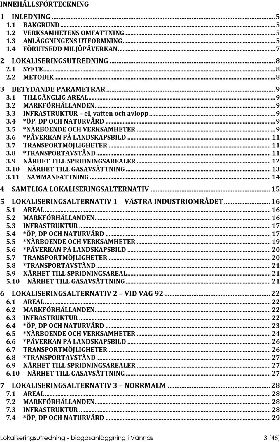 .. 9 3.6 *PÅVERKAN PÅ LANDSKAPSBILD... 11 3.7 TRANSPORTMÖJLIGHETER... 11 3.8 *TRANSPORTAVSTÅND... 11 3.9 NÄRHET TILL SPRIDNINGSAREALER... 12 3.10 NÄRHET TILL GASAVSÄTTNING... 13 3.11 SAMMANFATTNING.