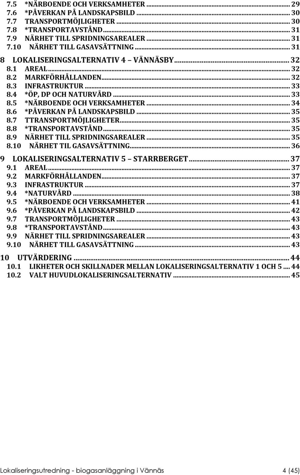 6 *PÅVERKAN PÅ LANDSKAPSBILD... 35 8.7 TTRANSPORTMÖJLIGHETER... 35 8.8 *TRANSPORTAVSTÅND... 35 8.9 NÄRHET TILL SPRIDNINGSAREALER... 35 8.10 NÄRHET TIL GASAVSÄTTNING.